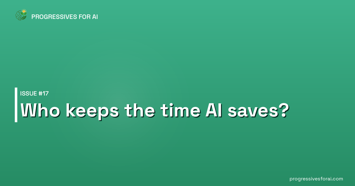 Progressives for AI Issue #17: Who keeps the time AI saves?