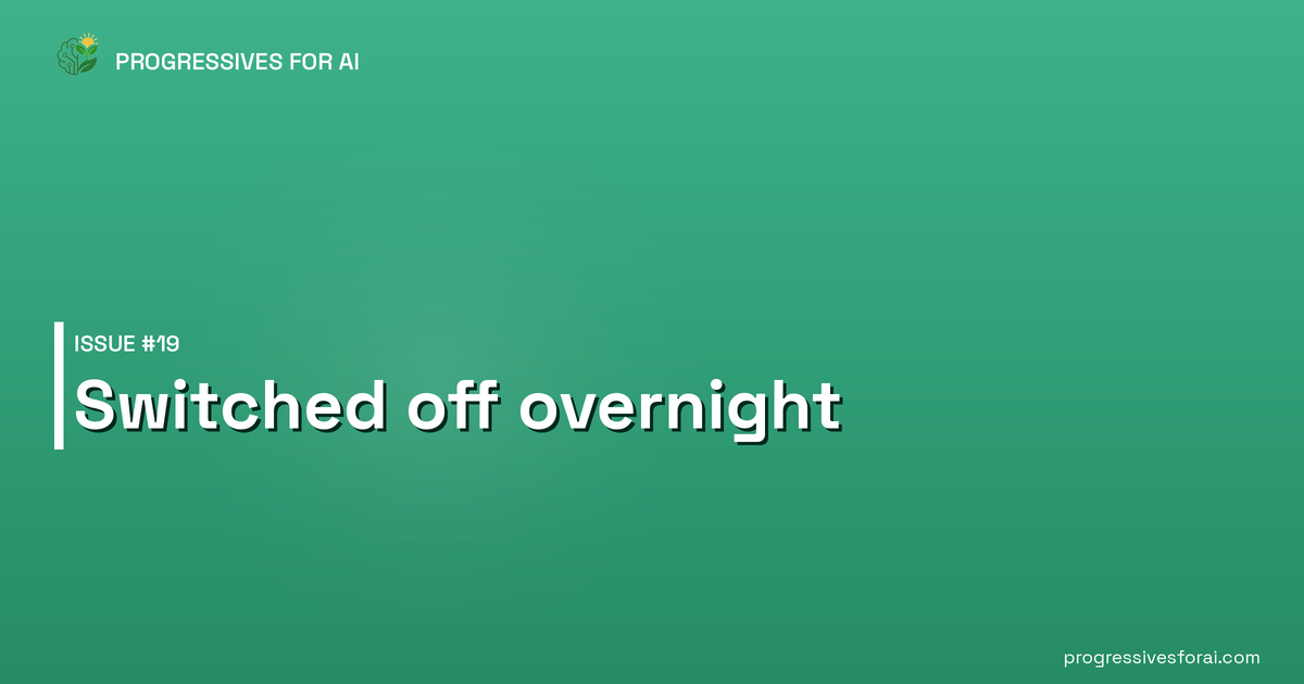 Progressives for AI Issue #19: Switched off overnight